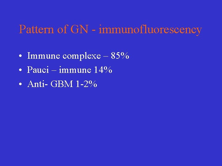 Pattern of GN - immunofluorescency • Immune complexe – 85% • Pauci – immune
