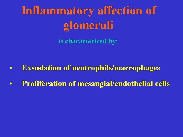 Inflammatory affection of glomeruli is characterized by: • Exsudation of neutrophils/macrophages • Proliferation of