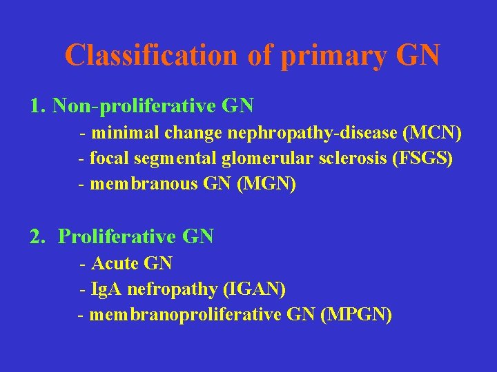 Classification of primary GN 1. Non-proliferative GN - minimal change nephropathy-disease (MCN) - focal