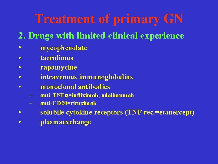 Treatment of primary GN 2. Drugs with limited clinical experience • mycophenolate tacrolimus rapamycine