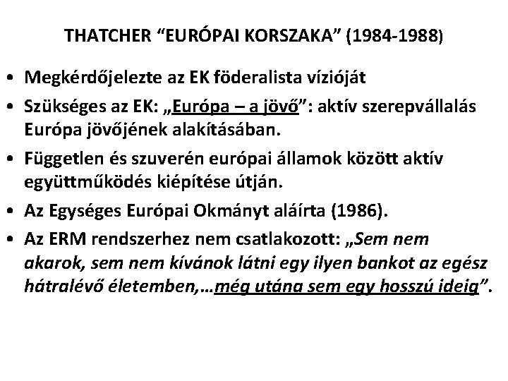 THATCHER “EURÓPAI KORSZAKA” (1984 -1988) • Megkérdőjelezte az EK föderalista vízióját • Szükséges az