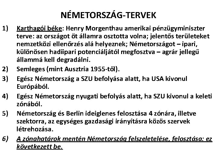 NÉMETORSZÁG-TERVEK 1) 2) 3) 4) 5) 6) Karthagói béke: Henry Morgenthau amerikai pénzügyminiszter terve: NÉMETORSZÁG-TERVEK 1) 2) 3) 4) 5) 6) Karthagói béke: Henry Morgenthau amerikai pénzügyminiszter terve: