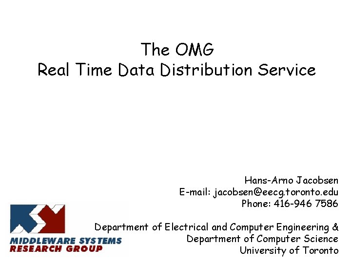 The OMG Real Time Data Distribution Service Hans-Arno Jacobsen E-mail: jacobsen@eecg. toronto. edu Phone: