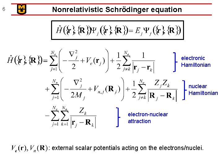 6 Nonrelativistic Schrödinger equation electronic Hamiltonian nuclear Hamiltonian electron-nuclear attraction : external scalar potentials