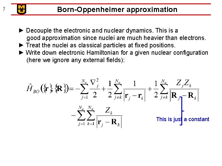 7 Born-Oppenheimer approximation ► Decouple the electronic and nuclear dynamics. This is a good