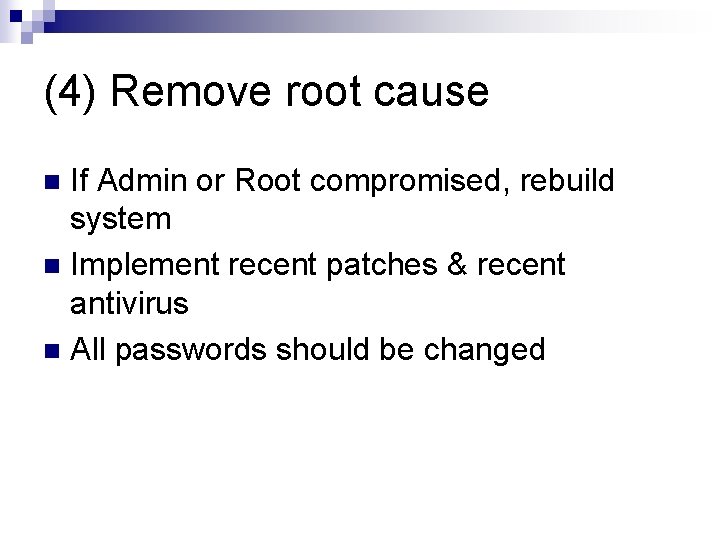 (4) Remove root cause If Admin or Root compromised, rebuild system n Implement recent