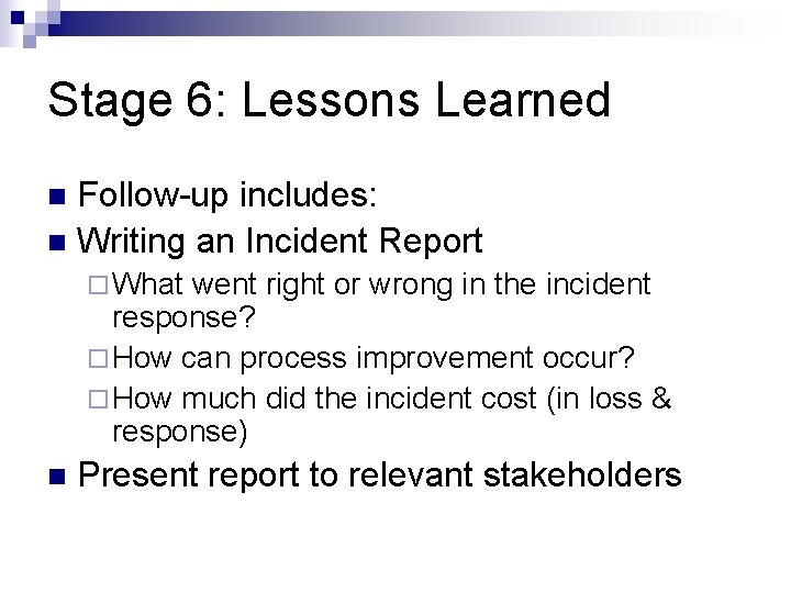 Stage 6: Lessons Learned Follow-up includes: n Writing an Incident Report n ¨ What