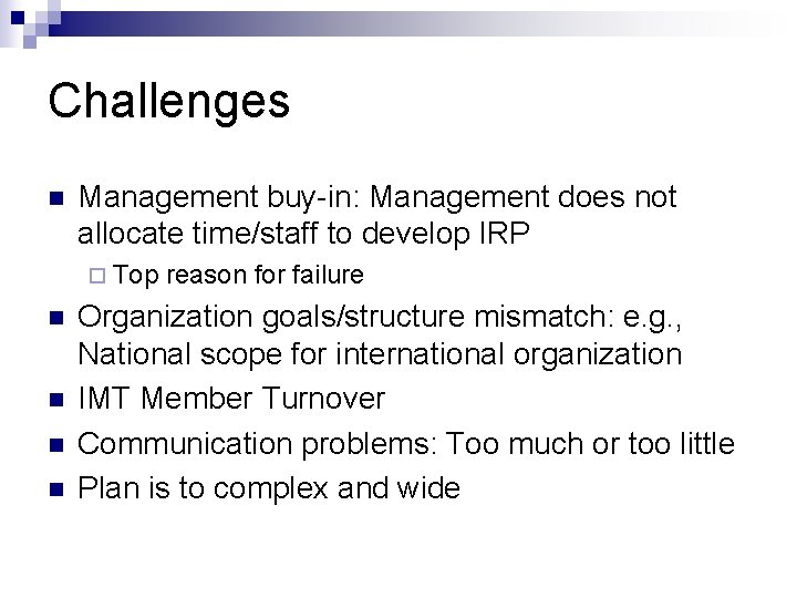 Challenges n Management buy-in: Management does not allocate time/staff to develop IRP ¨ Top