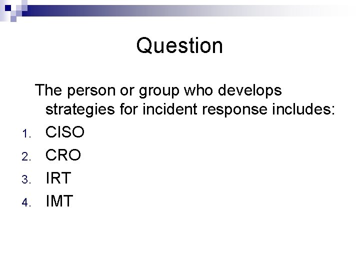 Question The person or group who develops strategies for incident response includes: 1. CISO