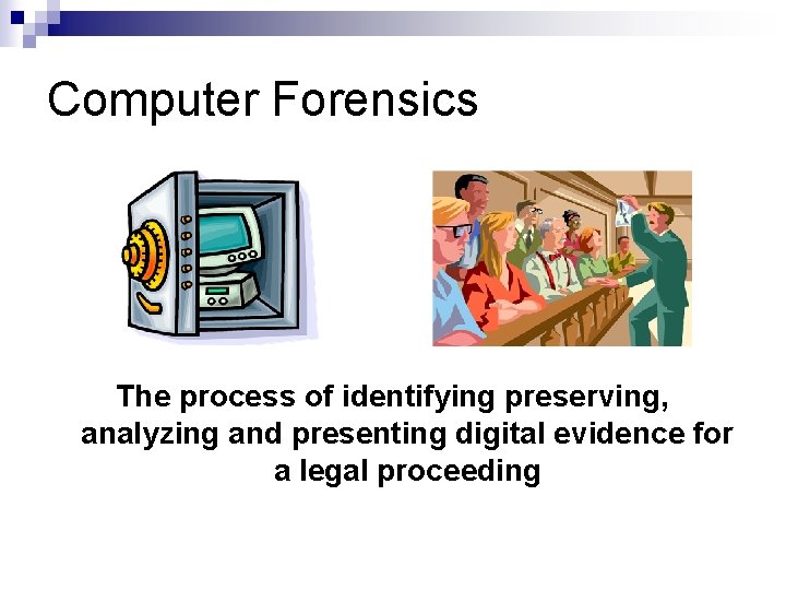 Computer Forensics The process of identifying preserving, analyzing and presenting digital evidence for a