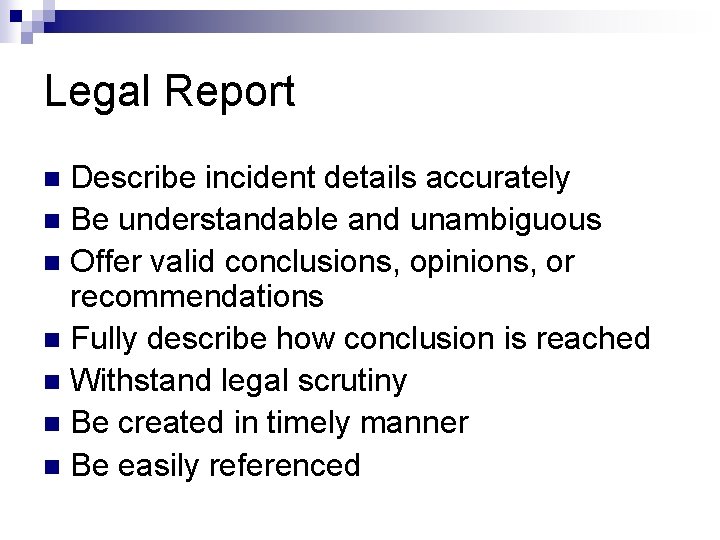 Legal Report Describe incident details accurately n Be understandable and unambiguous n Offer valid