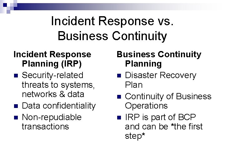 Incident Response vs. Business Continuity Incident Response Planning (IRP) n Security-related threats to systems,