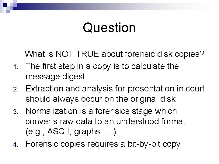 Question 1. 2. 3. 4. What is NOT TRUE about forensic disk copies? The