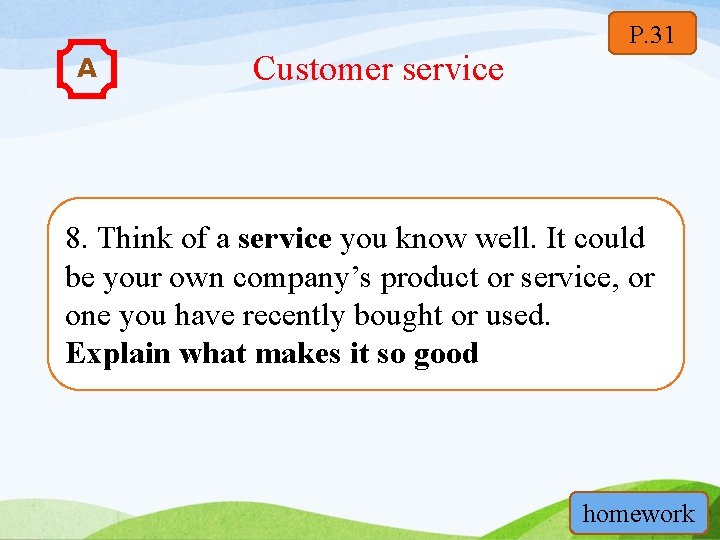 P. 31 A Customer service 8. Think of a service you know well. It