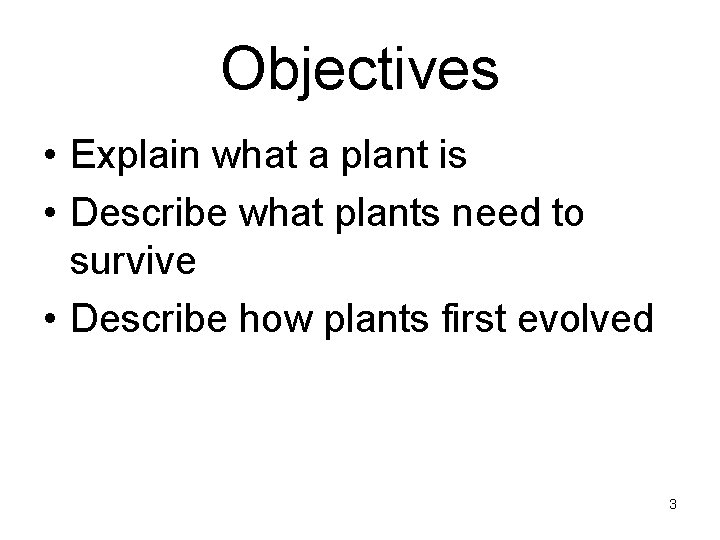 Objectives • Explain what a plant is • Describe what plants need to survive