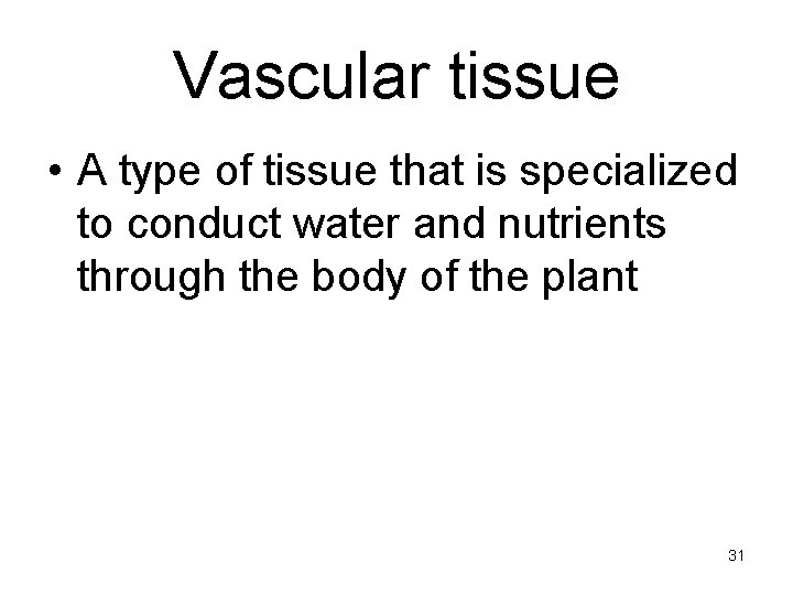 Vascular tissue • A type of tissue that is specialized to conduct water and