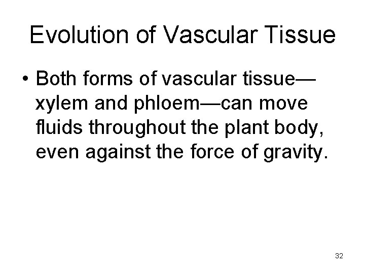 Evolution of Vascular Tissue • Both forms of vascular tissue— xylem and phloem—can move