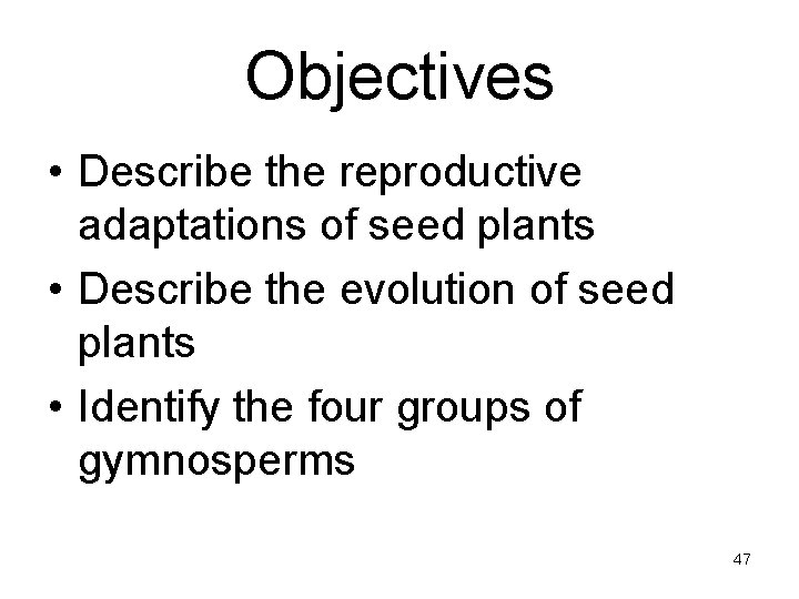 Objectives • Describe the reproductive adaptations of seed plants • Describe the evolution of