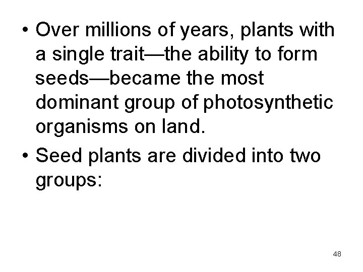  • Over millions of years, plants with a single trait—the ability to form