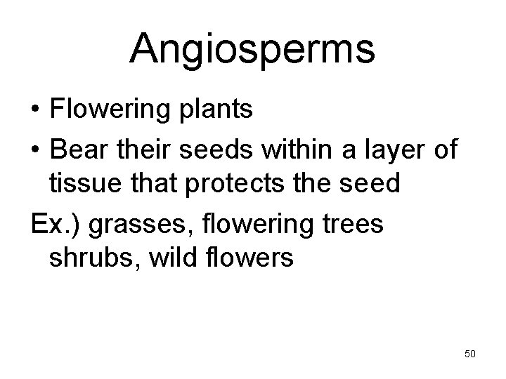 Angiosperms • Flowering plants • Bear their seeds within a layer of tissue that