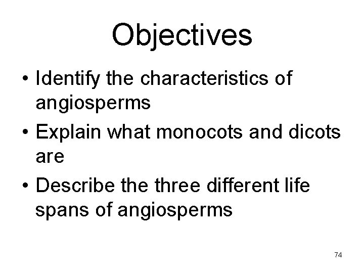 Objectives • Identify the characteristics of angiosperms • Explain what monocots and dicots are