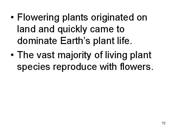  • Flowering plants originated on land quickly came to dominate Earth’s plant life.