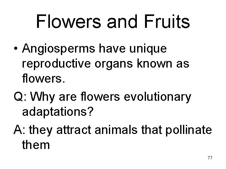 Flowers and Fruits • Angiosperms have unique reproductive organs known as flowers. Q: Why