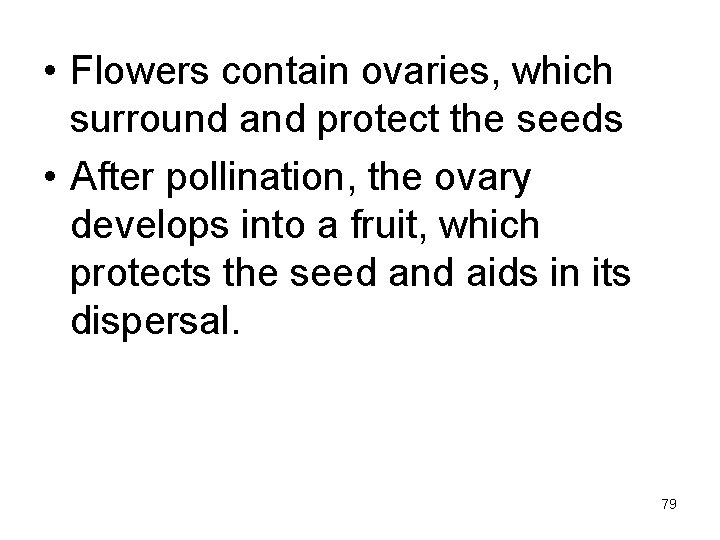  • Flowers contain ovaries, which surround and protect the seeds • After pollination,