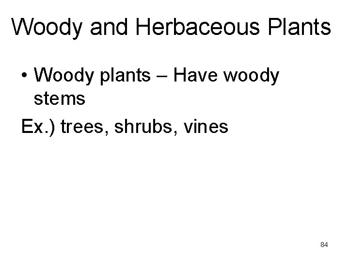 Woody and Herbaceous Plants • Woody plants – Have woody stems Ex. ) trees,