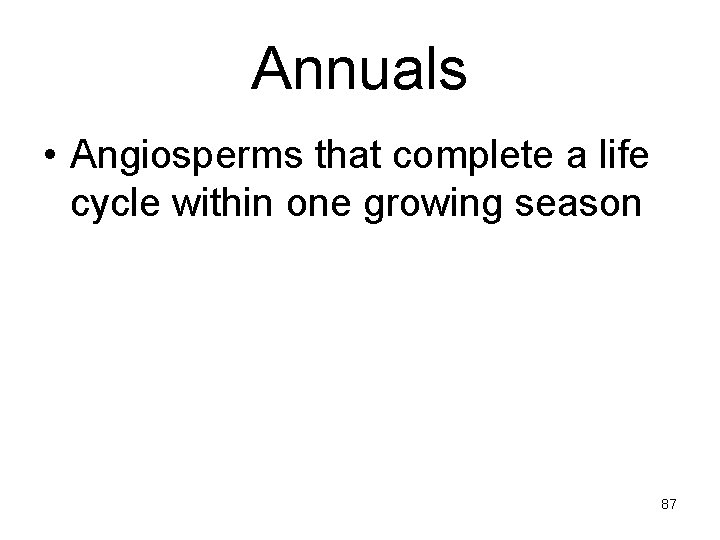 Annuals • Angiosperms that complete a life cycle within one growing season 87 