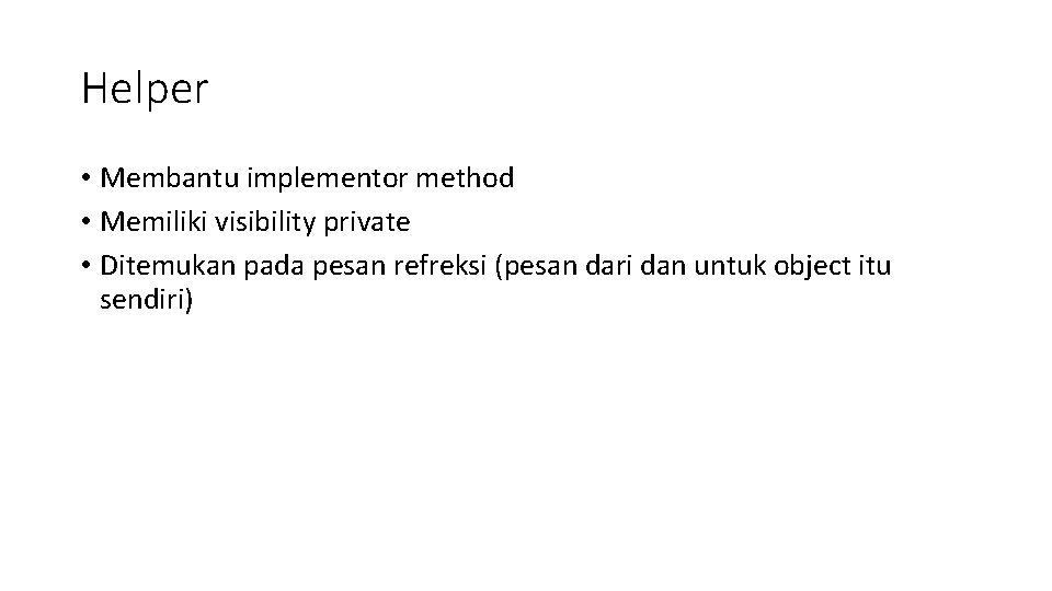 Helper • Membantu implementor method • Memiliki visibility private • Ditemukan pada pesan refreksi