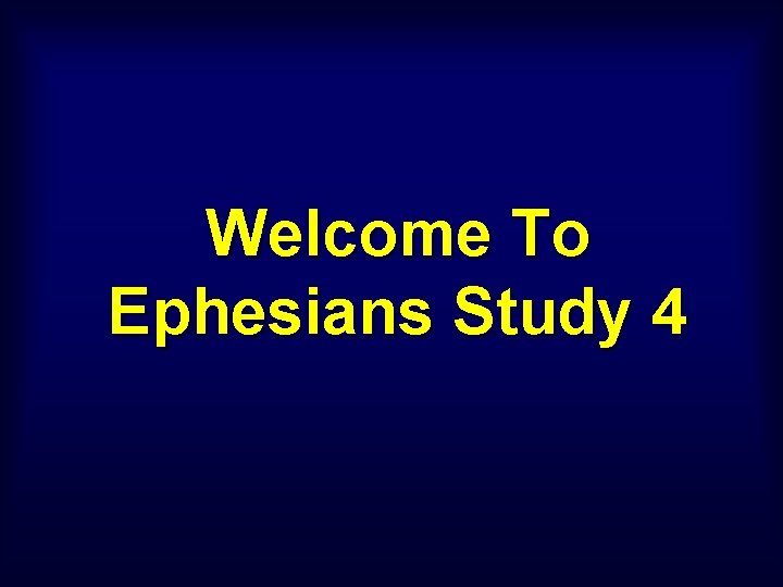 Welcome To Ephesians Study 4 