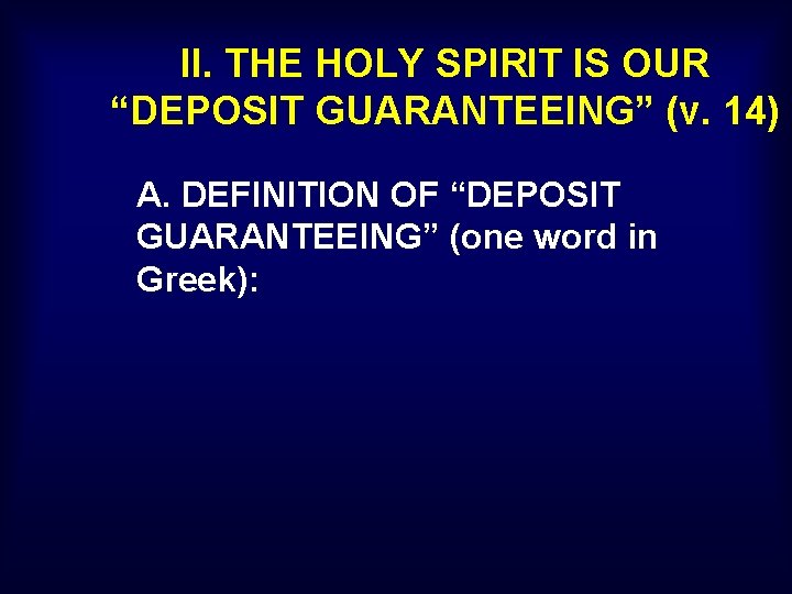 II. THE HOLY SPIRIT IS OUR “DEPOSIT GUARANTEEING” (v. 14) A. DEFINITION OF “DEPOSIT