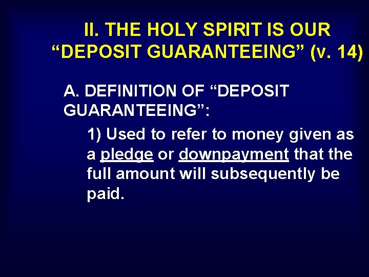 II. THE HOLY SPIRIT IS OUR “DEPOSIT GUARANTEEING” (v. 14) A. DEFINITION OF “DEPOSIT