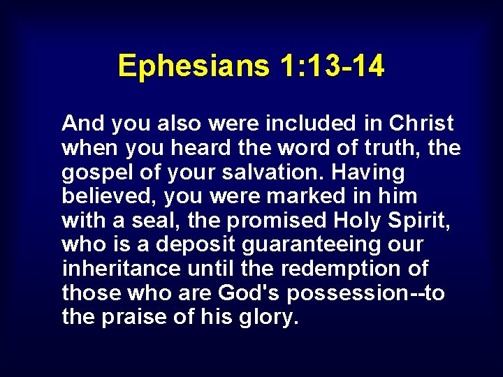 Ephesians 1: 13 -14 And you also were included in Christ when you heard