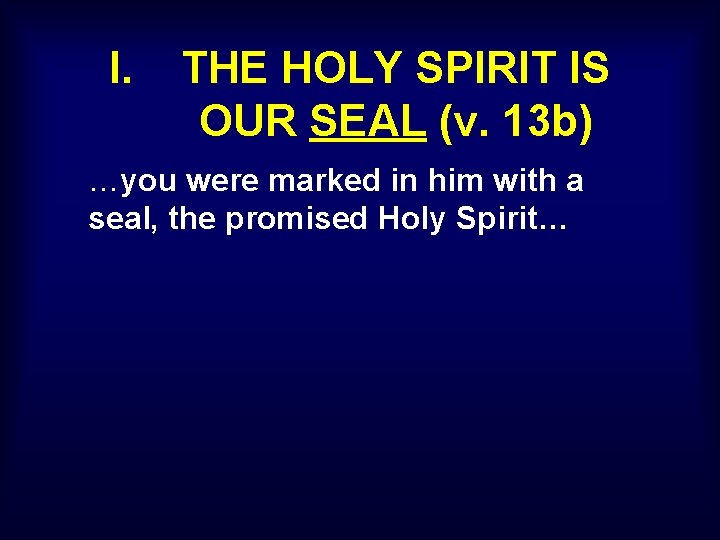 I. THE HOLY SPIRIT IS OUR SEAL (v. 13 b) …you were marked in