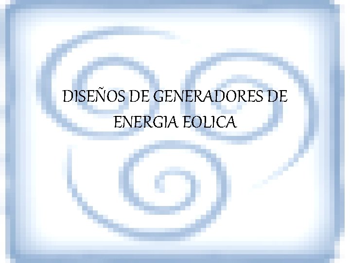 DISEÑOS DE GENERADORES DE ENERGIA EOLICA 