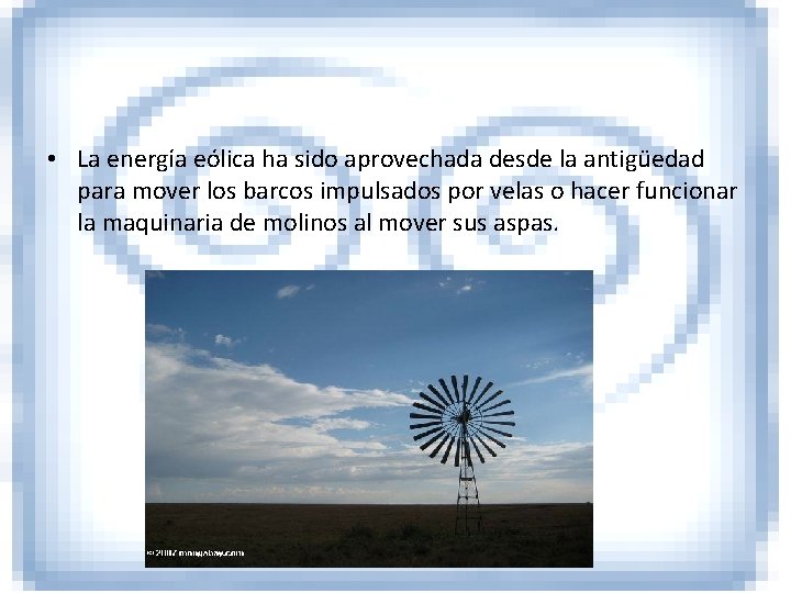  • La energía eólica ha sido aprovechada desde la antigüedad para mover los