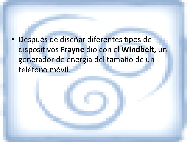  • Después de diseñar diferentes tipos de dispositivos Frayne dio con el Windbelt,