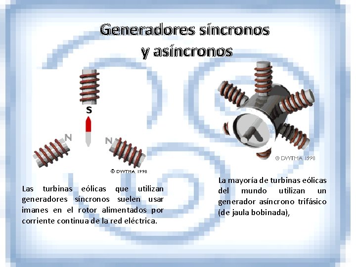 Generadores síncronos y asíncronos Las turbinas eólicas que utilizan generadores síncronos suelen usar imanes