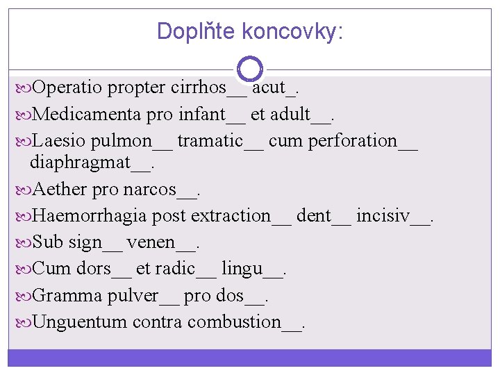 Doplňte koncovky: Operatio propter cirrhos__ acut_. Medicamenta pro infant__ et adult__. Laesio pulmon__ tramatic__