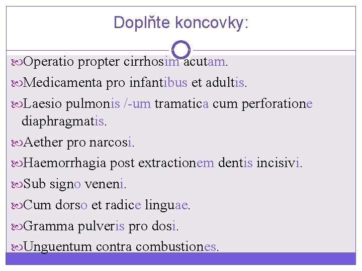 Doplňte koncovky: Operatio propter cirrhosim acutam. Medicamenta pro infantibus et adultis. Laesio pulmonis /-um