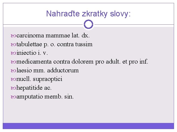 Nahraďte zkratky slovy: carcinoma mammae lat. dx. tabulettae p. o. contra tussim iniectio i.