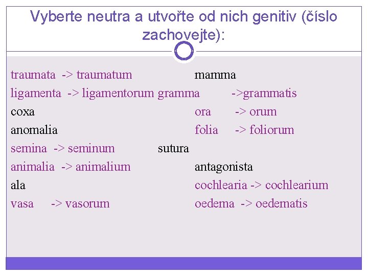 Vyberte neutra a utvořte od nich genitiv (číslo zachovejte): traumata -> traumatum mamma ligamenta