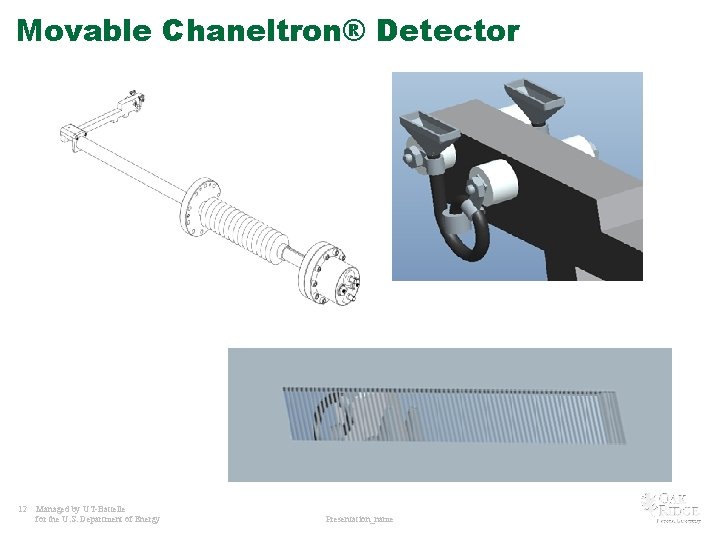 Movable Chaneltron® Detector 12 Managed by UT-Battelle for the U. S. Department of Energy Movable Chaneltron® Detector 12 Managed by UT-Battelle for the U. S. Department of Energy