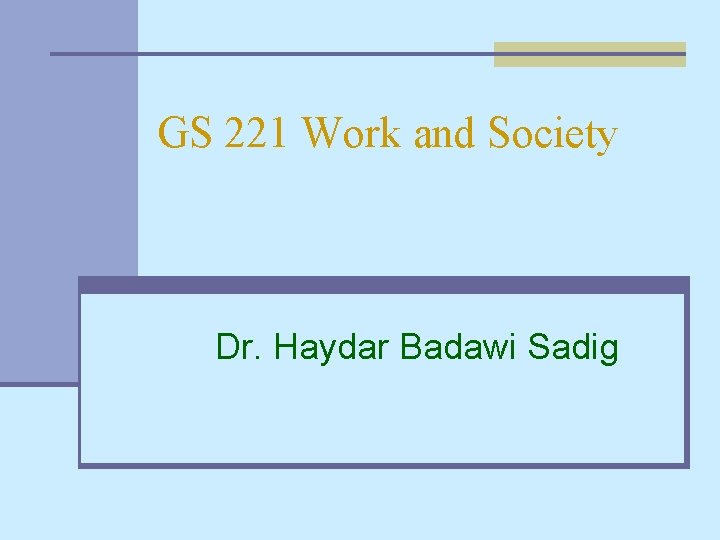 GS 221 Work and Society Dr. Haydar Badawi Sadig 