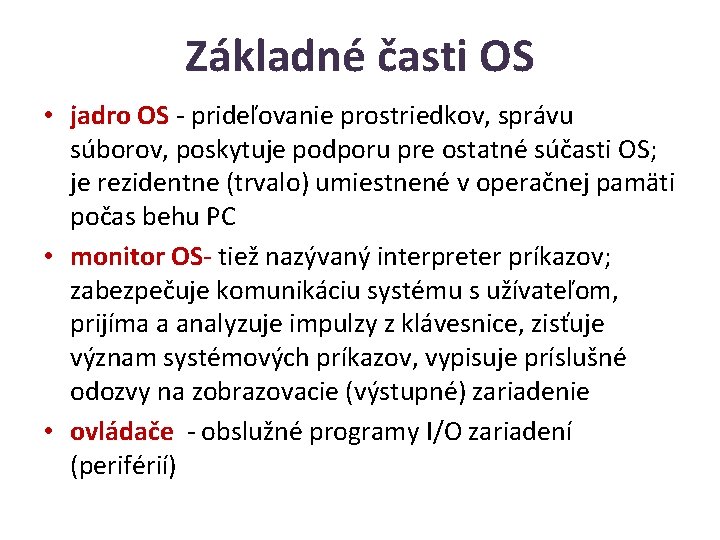 Základné časti OS • jadro OS - prideľovanie prostriedkov, správu súborov, poskytuje podporu pre