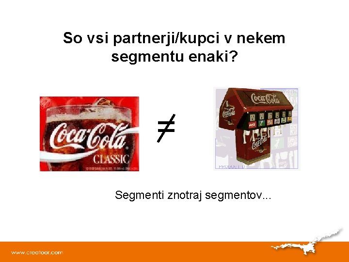So vsi partnerji/kupci v nekem segmentu enaki? = Segmenti znotraj segmentov. . . 