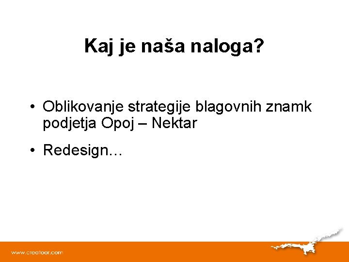 Kaj je naša naloga? • Oblikovanje strategije blagovnih znamk podjetja Opoj – Nektar •