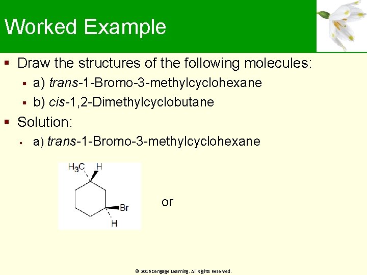 Worked Example Draw the structures of the following molecules: a) trans-1 -Bromo-3 -methylcyclohexane b)
